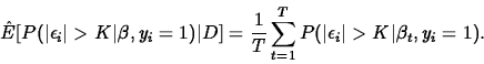 \begin{displaymath}
\hat{E}[ P( \vert\epsilon_i\vert>K\vert \beta, y_i=1)\vert D...
...T}\sum^T_{t=1} P( \vert\epsilon_i\vert>K\vert \beta_t, y_i=1).
\end{displaymath}