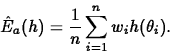 \begin{displaymath}
\hat{E}_{a}(h)=\frac{1}{n}\sum^n_{i=1} w_i h(\theta_i).
\end{displaymath}