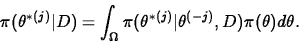 \begin{displaymath}
\pi(\theta^{\ast (j)}\vert D)=\int_\Omega \pi( \theta^{\ast (j)}\vert
\theta^{(-j)},D) \pi(\theta) d \theta.
\end{displaymath}